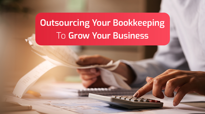 Outsourcing Your Bookkeeping To Grow Your Business